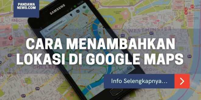 Cara Menambahkan Lokasi di Google Maps
