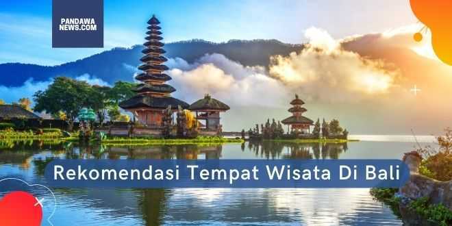Rekomendasi Tempat Wisata Di Bali Yang Tidak Boleh Dilewatkan
