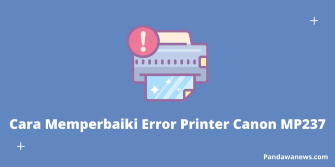 Cara Memperbaiki Error Printer Canon MP237