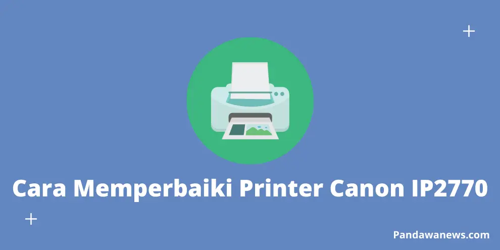 Cara Memperbaiki Printer Canon IP2770
