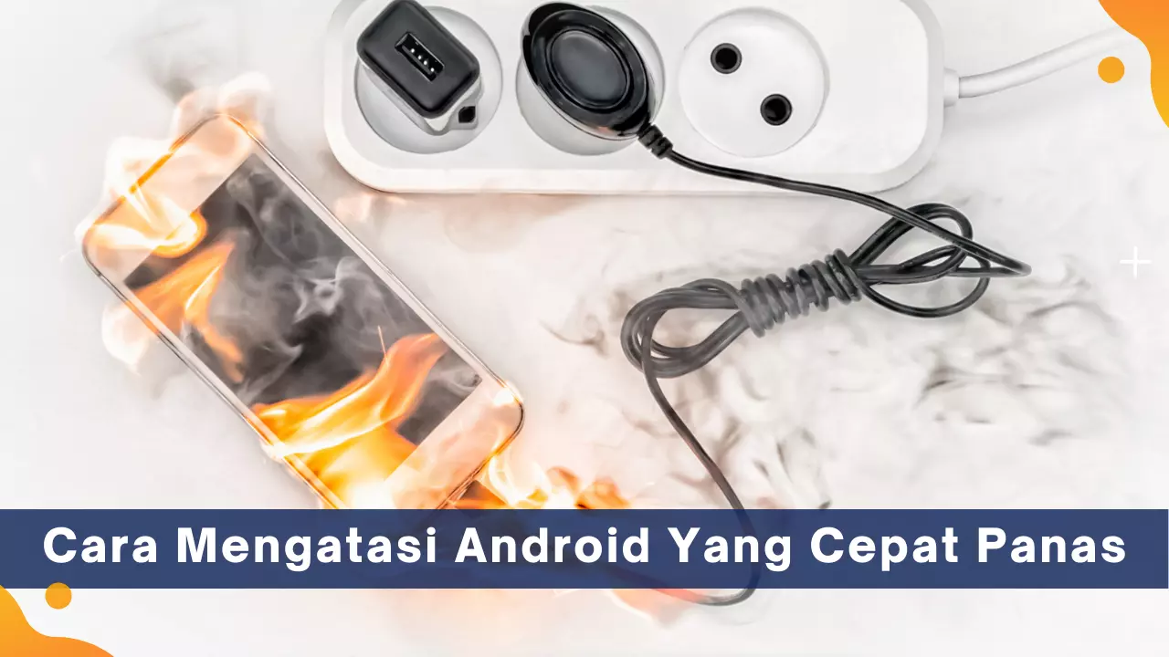 Cara Mengatasi Android Yang Cepat Panas