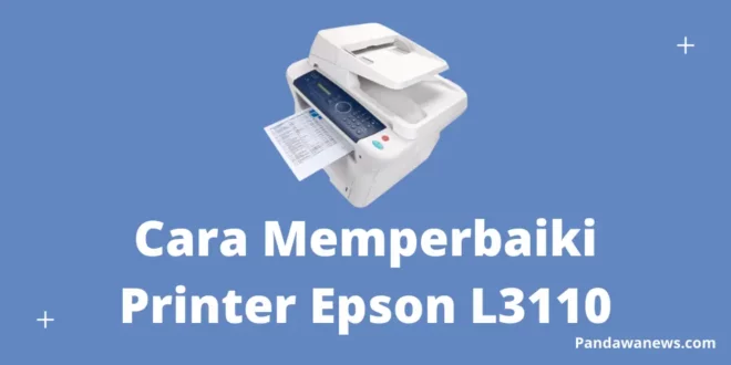 Cara Memperbaiki Printer Epson L3110 Secara Lengkap