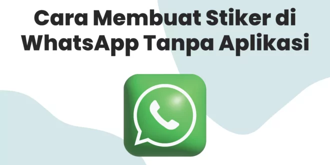 Cara Membuat Stiker di WhatsApp Tanpa Aplikasi