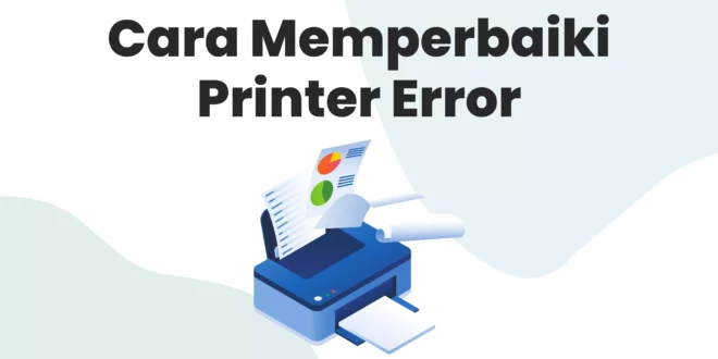 Cara Memperbaiki Printer Error