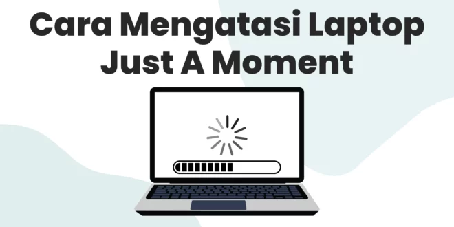 Cara Mengatasi Laptop Just A Moment
